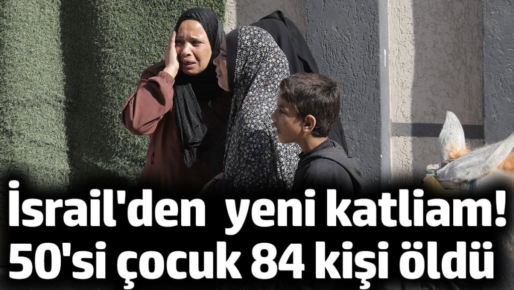 İsrail'den Gazze'de yeni katliam! 50'si çocuk 84 kişi öldü
