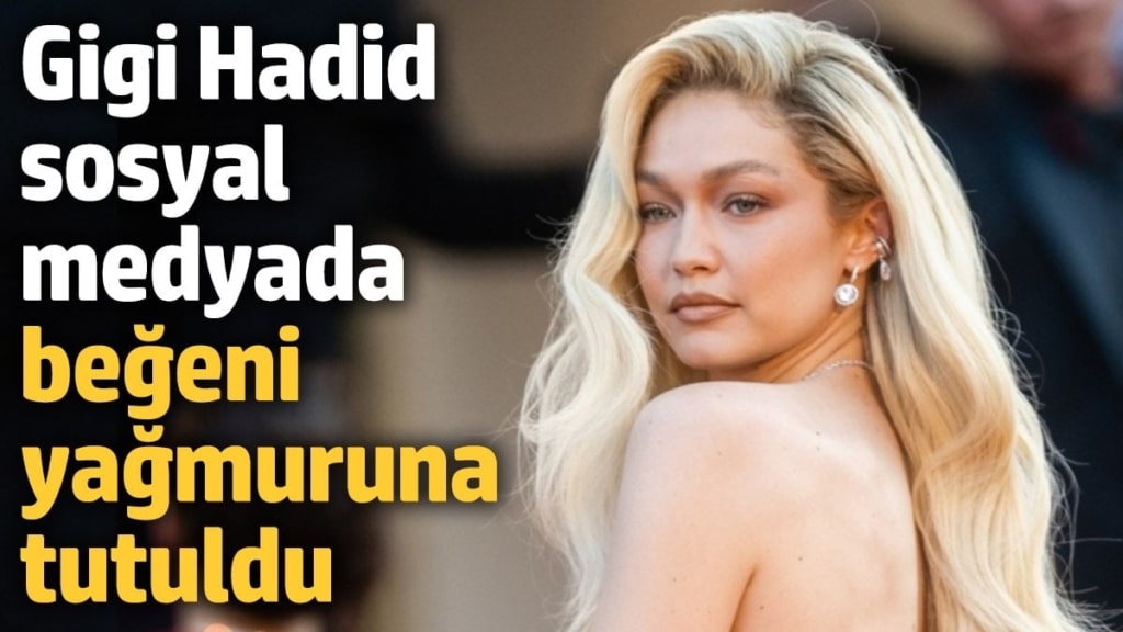 Gigi Hadid sosyal  medyada beğeni yağmuruna  tutuldu
