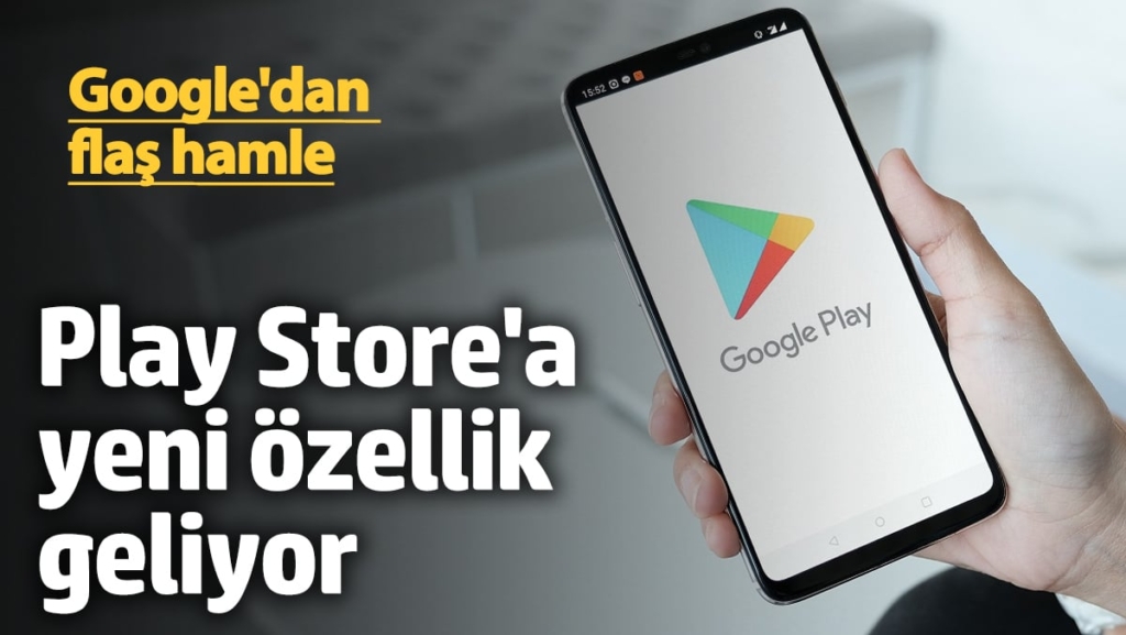 Google'dan flaş hamle! Play Store'a yeni özellik geliyor