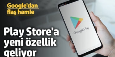 Google'dan flaş hamle! Play Store'a yeni özellik geliyor