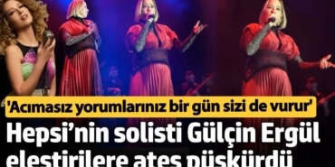 Hepsi’nin solisti Gülçin Ergül eleştirilere ateş püskürdü: Acımasız yorumlarınız bir gün sizi de vurur