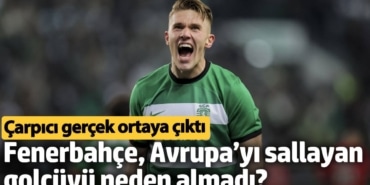 Fenerbahçe, Avrupa’yı sallayan golcüyü neden almadı? Çarpıcı gerçek ortaya çıktı