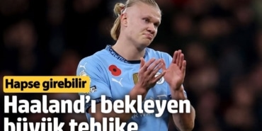 Haaland’ı bekleyen büyük tehlike. Hapse girebilir