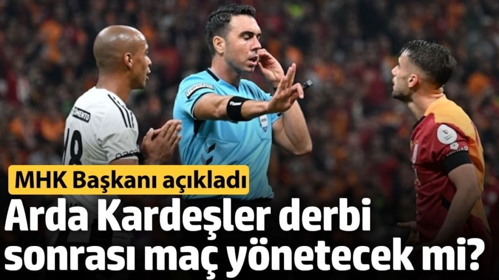 Arda Kardeşler derbi sonrası maç yönetecek mi? MHK Başkanı açıkladı