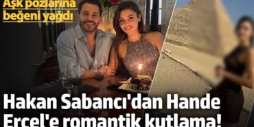 Hakan Sabancı'dan Hande Erçel'e romantik kutlama! Aşk pozlarına beğeni yağdı