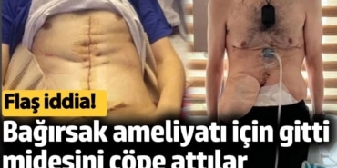 Bağırsak ameliyatı için gitti midesini çöpe attılar. Flaş iddia