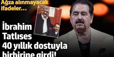 İbrahim Tatlıses 40 yıllık dostuyla birbirine girdi!  Ağza alınmayacak ifadeler…