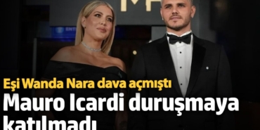 Mauro Icardi, eşi Wanda Nara'nın açtığı davanın duruşmasına katılmadı