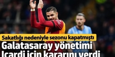 Galatasaray yönetimi Icardi için kararını verdi. Sakatlığı nedeniyle sezonu kapatmıştı