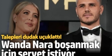 Wanda Nara'nın boşanma şartları dudak uçuklattı