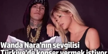 Wanda Nara’nın sevgilisi Türkiye'de konser vermek istiyor