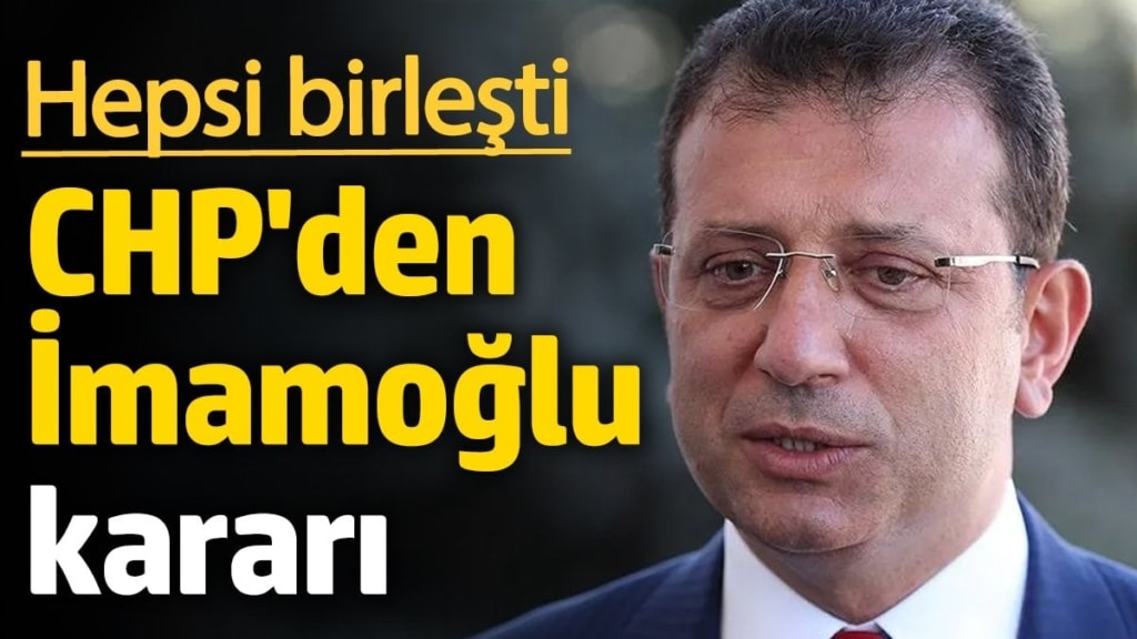 CHP'den İmamoğlu kararı 'Tüm isimler birleşti'