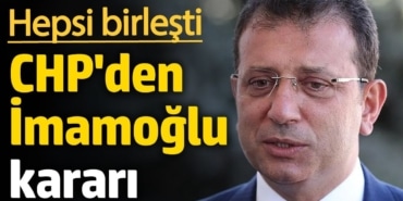CHP'den İmamoğlu kararı 'Tüm isimler birleşti'