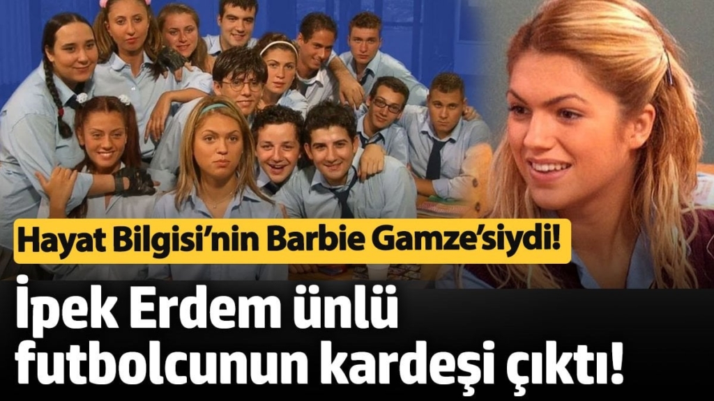 Hayat Bilgisi’nin Barbie Gamze’siydi! İpek Erdem ünlü futbolcunun kardeşi çıktı