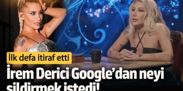 İrem Derici Google’dan neyi sildirmek istedi! İlk defa itiraf etti