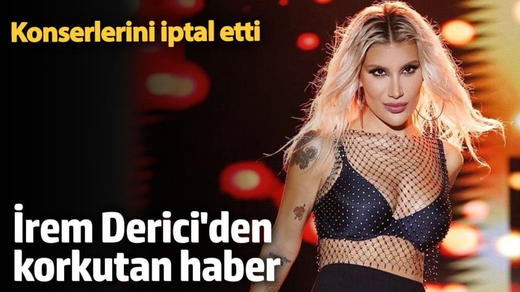 Konserlerini iptal etti! İrem Derici'den korkutan haber