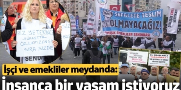 İşçi ve emekliler meydanda: İnsanca bir yaşam istiyoruz