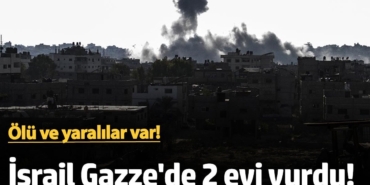 İsrail Gazze Şeridi’nde 2 evi vurdu! Ölü ve yaralılar var!
