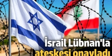 İsrail, Lübnan'la ateşkesi onayladı!