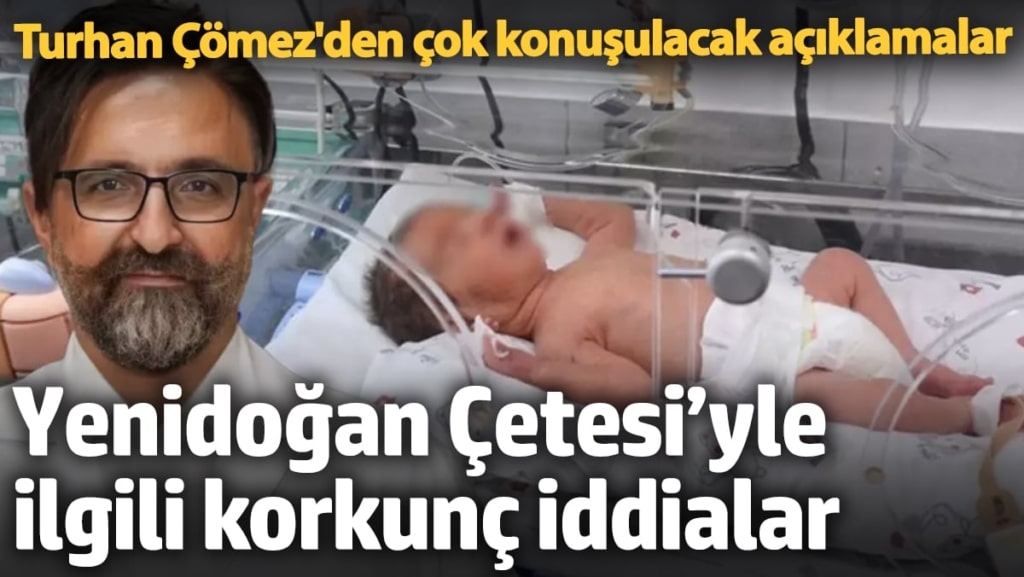 Çömez’den Yenidoğan Çetesi’yle ilgili korkunç iddialar