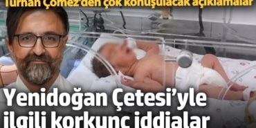 Çömez’den Yenidoğan Çetesi’yle ilgili korkunç iddialar