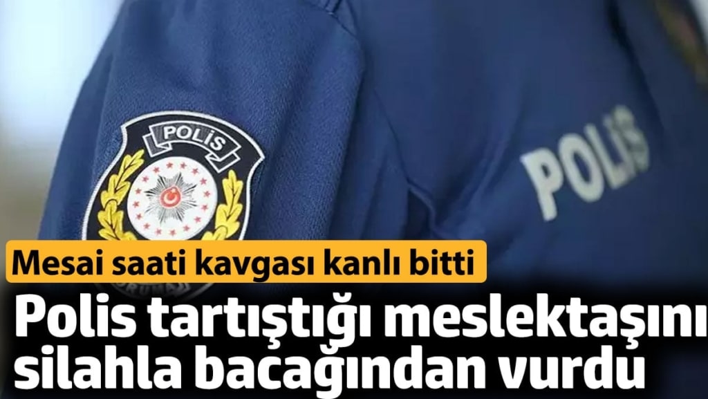 Polis tartıştığı meslektaşını silahla bacağından vurdu