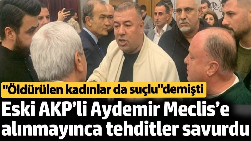 'Öldürülen kadınlar da suçlu' diyen eski AKP’li Aydemir Meclis’e alınmayınca tehditler savurdu