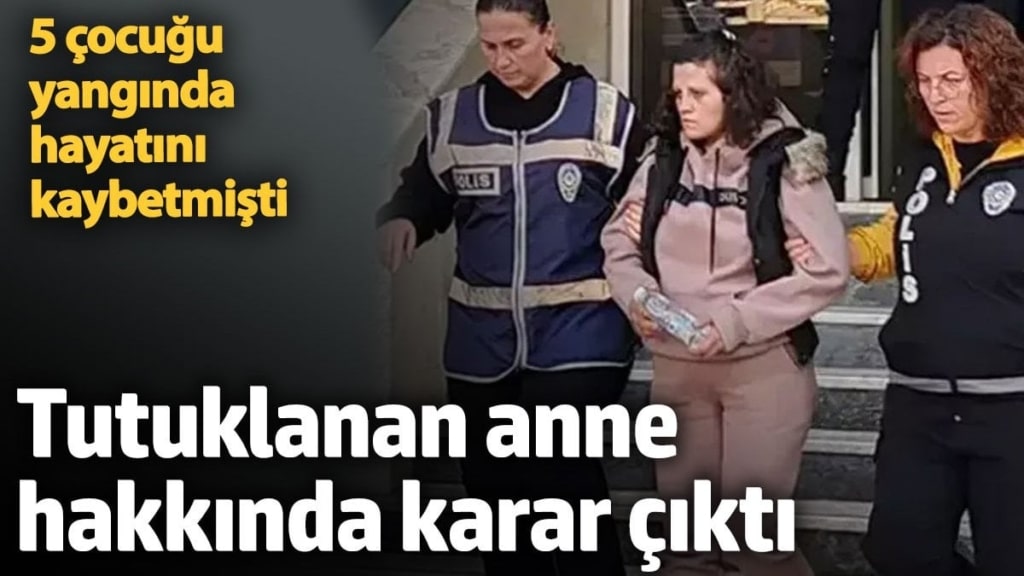 Yangında hayatını kaybeden 5 kardeşin annesi Melisa Akcan serbest bırakıldı