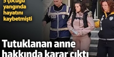Yangında hayatını kaybeden 5 kardeşin annesi Melisa Akcan serbest bırakıldı