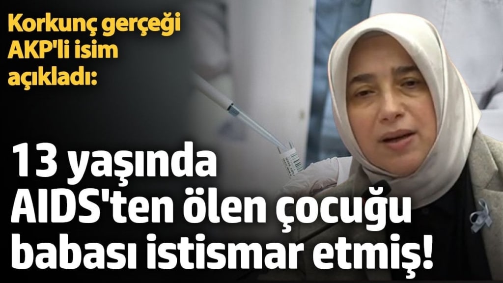 Korkunç gerçeği AKP'li Özlem Zengin açıkladı: 13 yaşında AIDS'ten ölen çocuğu babası istismar etmiş!