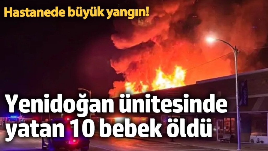 Hastanede çıkan yangında 10 bebek öldü