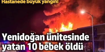 Hastanede çıkan yangında 10 bebek öldü