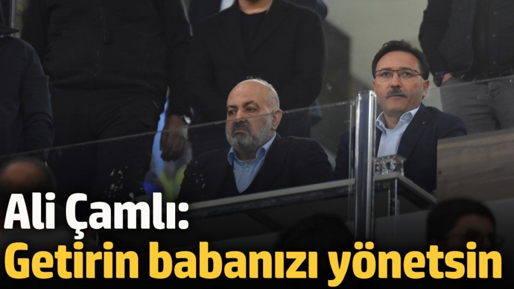 Ali Çamlı: Getirin babanızı yönetsin