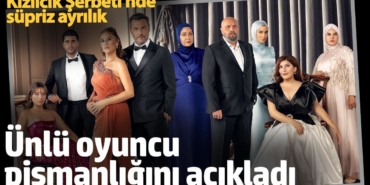 Kızılcık Şerbeti’nde sürpriz ayrılık! Ünlü oyuncu neye pişman oldu?