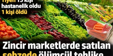 Zincir marketlerde satılan sebzede ölümcül tehlike. Yiyen 15 kişi hastanelik oldu 1 kişi öldü