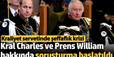 Kral Charles ve Prens William hakkında soruşturma başlatıldı