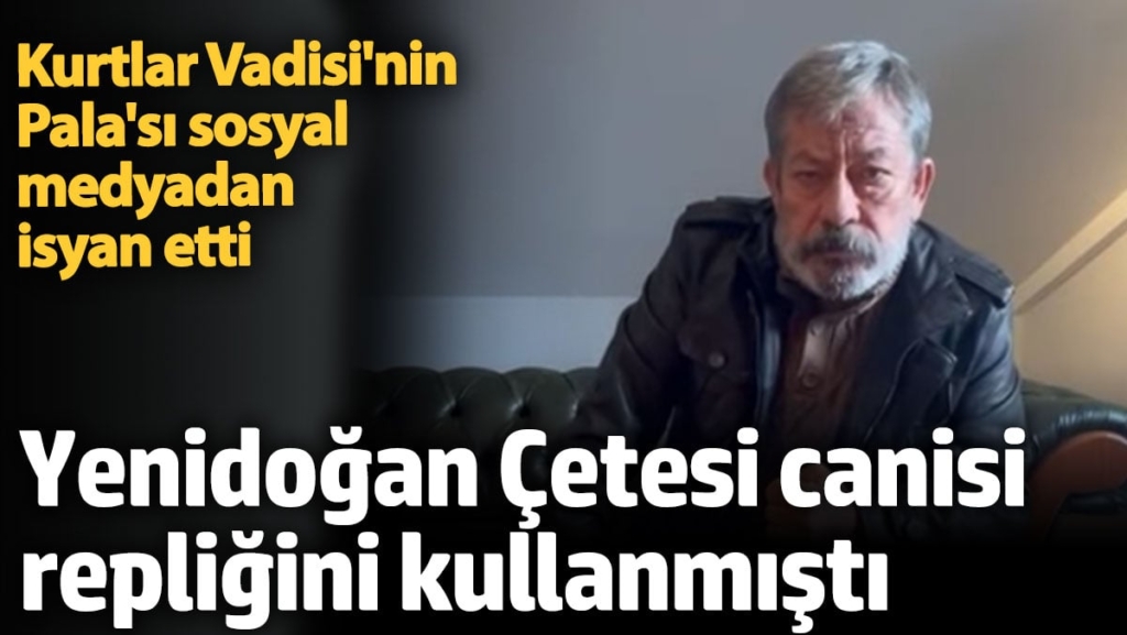 Kurtlar Vadisi'nin Pala'sından Yenidoğan Çetesi'ne beddua