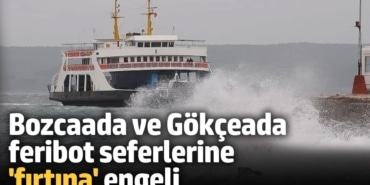 Bozcaada ve Gökçeada feribot seferlerine 'fırtına' engeli