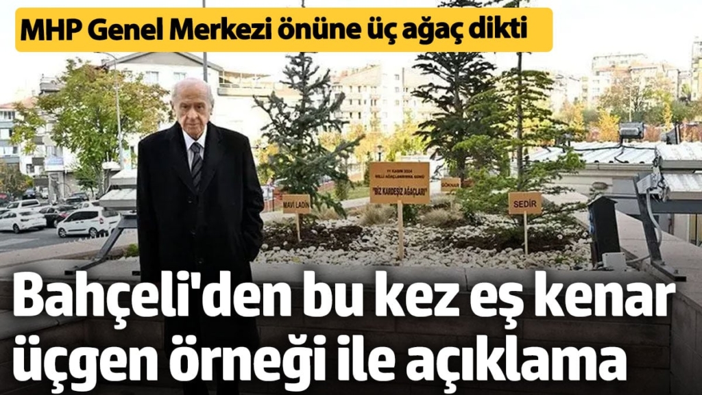 Devlet Bahçeli Genel Merkez önüne ağaç dikti. Anlamını eş kenar üçgenle anlattı
