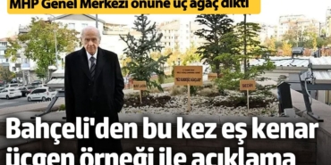 Devlet Bahçeli Genel Merkez önüne ağaç dikti. Anlamını eş kenar üçgenle anlattı