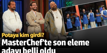 MasterChef'te son eleme adayı belli oldu! Potaya kim girdi?