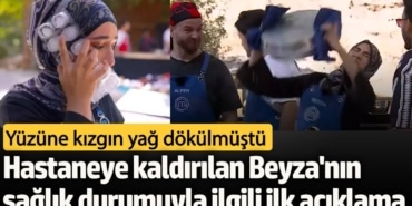 Yüzüne kızgın yağ döküldü...  MasterChef Beyza apar topar hastaneye kaldırıldı!  İlk açıklama geldi