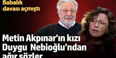 Babalık davası açmıştı! Metin Akpınar'ın kızı Duygu Nebioğlu’ndan ağır sözler