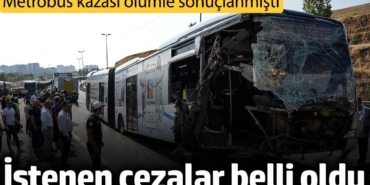Metrobüs kazasına ilişkin soruşturma tamamlandı. İstenen cezalar belli oldu