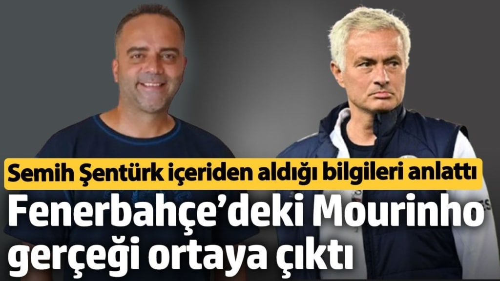 Fenerbahçe’deki Mourinho gerçeği ortaya çıktı. Semih Şentürk içeriden aldığı bilgileri anlattı