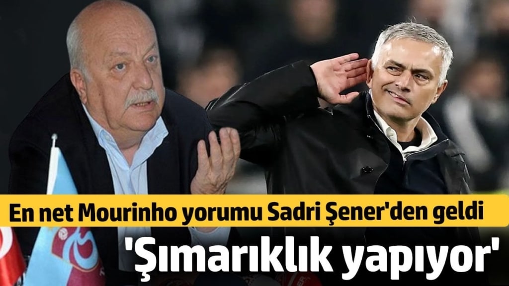 En net  Mourinho yorumu Sadri Şener'den geldi: Şımarıklık yapıyor