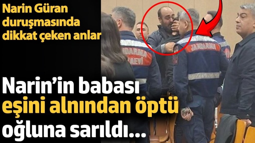 Narin Güran duruşmasında dikkat çeken anlar. Narin’in babası eşini alnından öptü oğluna sarıldı