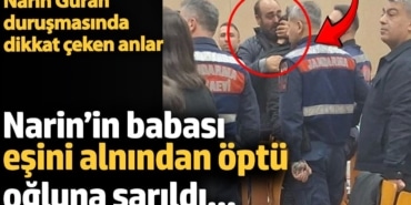 Narin Güran duruşmasında dikkat çeken anlar. Narin’in babası eşini alnından öptü oğluna sarıldı