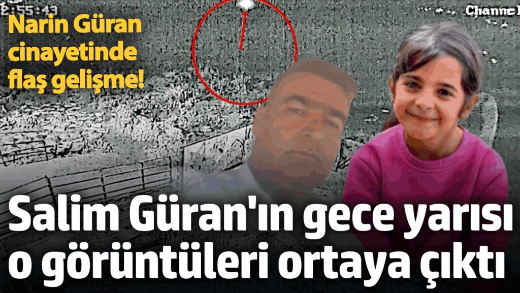 Narin Güran cinayetinde flaş gelişme! Salim Güran'ın gece yarısı dere yatağındaki görüntüleri ortaya çıktı