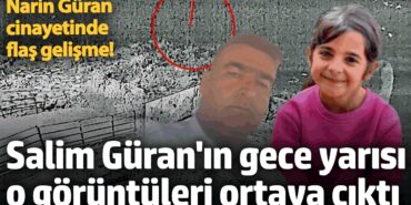Narin Güran cinayetinde flaş gelişme! Salim Güran'ın gece yarısı dere yatağındaki görüntüleri ortaya çıktı